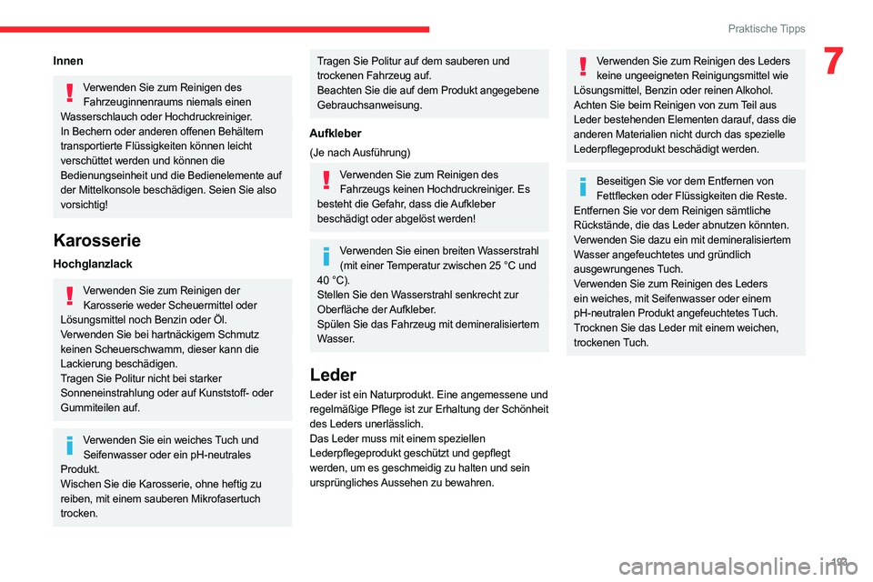 CITROEN C5 AIRCROSS 2022  Betriebsanleitungen (in German) 193
Praktische Tipps
7Innen
Verwenden Sie zum Reinigen des Fahrzeuginnenraums niemals einen 
Wasserschlauch oder Hochdruckreiniger.
In Bechern oder anderen offenen Behältern 
transportierte Flüssigk