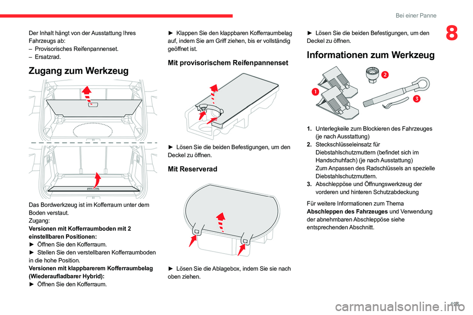 CITROEN C5 AIRCROSS 2022 Betriebsanleitungen (in German) 195
Bei einer Panne
8Der Inhalt hängt von der Ausstattung Ihres
Fahrzeugs ab:
–
Provisorisches Reifenpannenset.
–
Ersatzrad.
Zugang zum Werkzeug
Das Bordwerkzeug ist im Kofferraum unter d CITROEN C5 AIRCROSS 2022 Betriebsanleitungen (in German) 195
Bei einer Panne
8Der Inhalt hängt von der Ausstattung Ihres
Fahrzeugs ab:
–
Provisorisches Reifenpannenset.
–
Ersatzrad.
Zugang zum Werkzeug
Das Bordwerkzeug ist im Kofferraum unter d