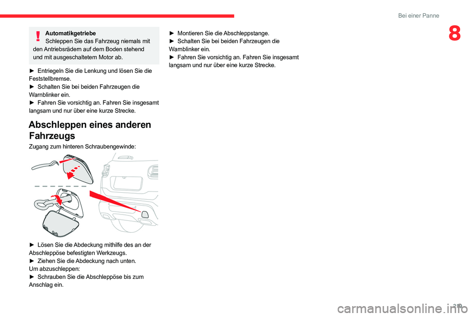 CITROEN C5 AIRCROSS 2022 Betriebsanleitungen (in German) 219
Bei einer Panne
8AutomatikgetriebeSchleppen Sie das Fahrzeug niemals mit
den Antriebsrädern auf dem Boden stehend
und mit ausgeschaltetem Motor ab.
►
Entriegeln Sie die Lenkung und lösen S CITROEN C5 AIRCROSS 2022 Betriebsanleitungen (in German) 219
Bei einer Panne
8AutomatikgetriebeSchleppen Sie das Fahrzeug niemals mit
den Antriebsrädern auf dem Boden stehend
und mit ausgeschaltetem Motor ab.
►
Entriegeln Sie die Lenkung und lösen S