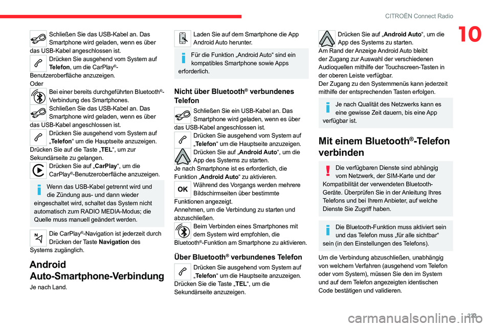 CITROEN C5 AIRCROSS 2022 Betriebsanleitungen (in German) 233
CITROËN Connect Radio
10Schließen Sie das USB-Kabel an. Das Smartphone wird geladen, wenn es über
das USB-Kabel angeschlossen ist.
Drücken Sie ausgehend vom System auf Telefon, um die CarPla CITROEN C5 AIRCROSS 2022 Betriebsanleitungen (in German) 233
CITROËN Connect Radio
10Schließen Sie das USB-Kabel an. Das Smartphone wird geladen, wenn es über
das USB-Kabel angeschlossen ist.
Drücken Sie ausgehend vom System auf Telefon, um die CarPla