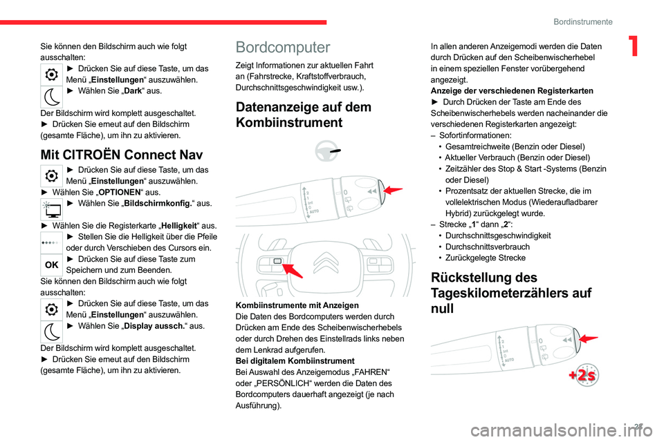 CITROEN C5 AIRCROSS 2022  Betriebsanleitungen (in German) 23
Bordinstrumente
1Sie können den Bildschirm auch wie folgt 
ausschalten:
► Drücken Sie auf diese Taste, um das 
Menü „Einstellungen“ auszuwählen.
► Wählen Sie „Dark “ aus.
Der Bilds