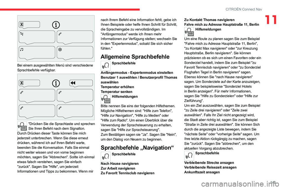 CITROEN C5 AIRCROSS 2022 Betriebsanleitungen (in German) 243
CITROËN Connect Nav
11
Bei einem ausgewählten Menü sind verschiedene
Sprachbefehle verfügbar.
"Drücken Sie die Sprachtaste und sprechen Sie Ihren Befehl nach dem Signalton.
Durch CITROEN C5 AIRCROSS 2022 Betriebsanleitungen (in German) 243
CITROËN Connect Nav
11
Bei einem ausgewählten Menü sind verschiedene
Sprachbefehle verfügbar.
"Drücken Sie die Sprachtaste und sprechen Sie Ihren Befehl nach dem Signalton.
Durch