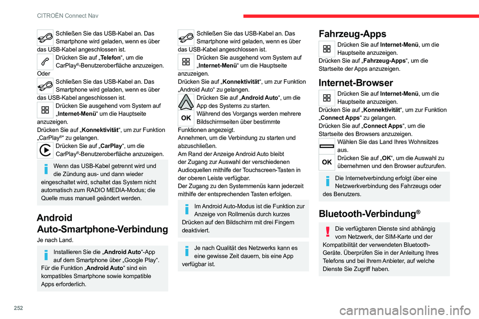 CITROEN C5 AIRCROSS 2022 Betriebsanleitungen (in German) 252
CITROËN Connect Nav
Schließen Sie das USB-Kabel an. Das Smartphone wird geladen, wenn es über
das USB-Kabel angeschlossen ist.
Drücken Sie auf „Telefon“, um die CarPlay®-Benutzeroberfl CITROEN C5 AIRCROSS 2022 Betriebsanleitungen (in German) 252
CITROËN Connect Nav
Schließen Sie das USB-Kabel an. Das Smartphone wird geladen, wenn es über
das USB-Kabel angeschlossen ist.
Drücken Sie auf „Telefon“, um die CarPlay®-Benutzeroberfl