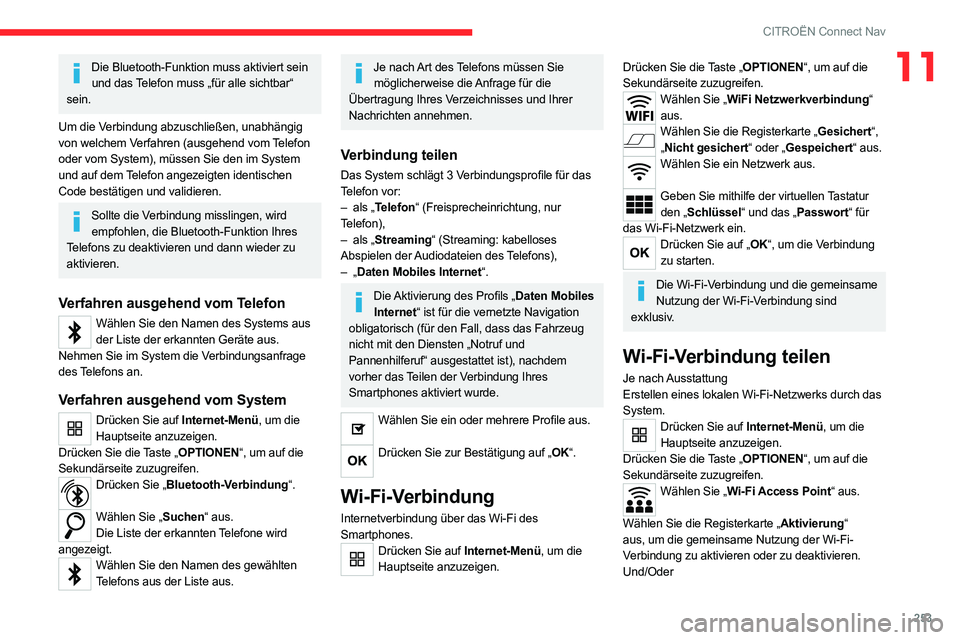 CITROEN C5 AIRCROSS 2022 Betriebsanleitungen (in German) 253
CITROËN Connect Nav
11Die Bluetooth-Funktion muss aktiviert sein und das Telefon muss „für alle sichtbar“
sein.
Um die Verbindung abzuschließen, unabhängig
von welchem Verfahren (ausgehe CITROEN C5 AIRCROSS 2022 Betriebsanleitungen (in German) 253
CITROËN Connect Nav
11Die Bluetooth-Funktion muss aktiviert sein und das Telefon muss „für alle sichtbar“
sein.
Um die Verbindung abzuschließen, unabhängig
von welchem Verfahren (ausgehe