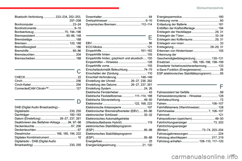 CITROEN C5 AIRCROSS 2022 Betriebsanleitungen (in German) 267
Stichwortverzeichnis
Bluetooth-Verbindung 233–234, 252–253,
257–258
Bordcomputer
23–24
Bordinstrumente
9–10
Bordwerkzeug
70, 194–196
Bremsassistent
85–86, 14 CITROEN C5 AIRCROSS 2022 Betriebsanleitungen (in German) 267
Stichwortverzeichnis
Bluetooth-Verbindung 233–234, 252–253,
257–258
Bordcomputer
23–24
Bordinstrumente
9–10
Bordwerkzeug
70, 194–196
Bremsassistent
85–86, 14