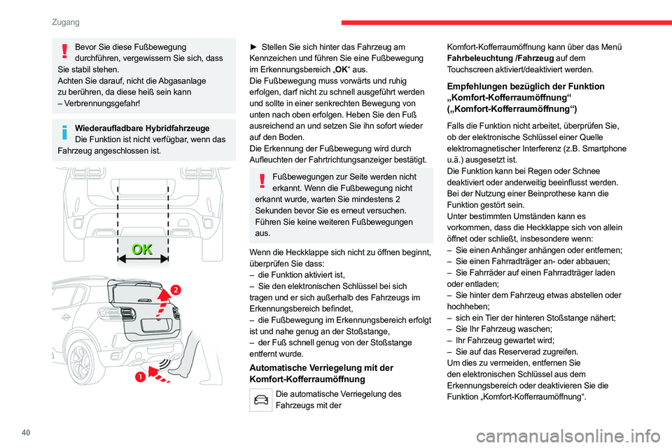 CITROEN C5 AIRCROSS 2022 Betriebsanleitungen (in German) 40
Zugang
Bevor Sie diese Fußbewegung durchführen, vergewissern Sie sich, dass
Sie stabil stehen.
Achten Sie darauf, nicht die Abgasanlage
zu berühren, da diese heiß sein kann
– Verbrennungs CITROEN C5 AIRCROSS 2022 Betriebsanleitungen (in German) 40
Zugang
Bevor Sie diese Fußbewegung durchführen, vergewissern Sie sich, dass
Sie stabil stehen.
Achten Sie darauf, nicht die Abgasanlage
zu berühren, da diese heiß sein kann
– Verbrennungs