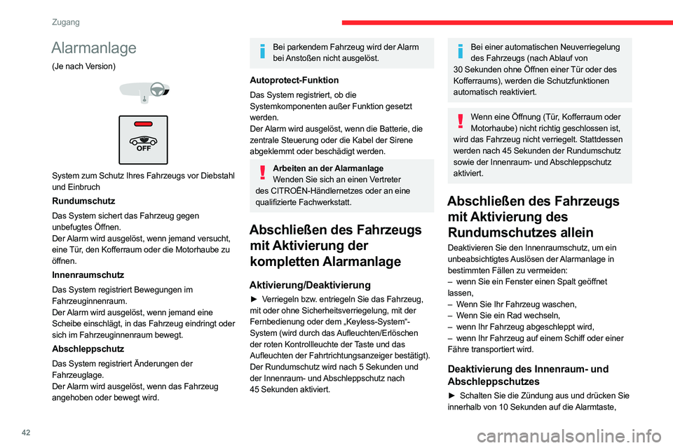 CITROEN C5 AIRCROSS 2022 Betriebsanleitungen (in German) 42
Zugang
Alarmanlage
(Je nach Version)
System zum Schutz Ihres Fahrzeugs vor Diebstahl
und Einbruch
Rundumschutz
Das System sichert das Fahrzeug gegen
unbefugtes Öffnen.
Der Alarm wird aus CITROEN C5 AIRCROSS 2022 Betriebsanleitungen (in German) 42
Zugang
Alarmanlage
(Je nach Version)
System zum Schutz Ihres Fahrzeugs vor Diebstahl
und Einbruch
Rundumschutz
Das System sichert das Fahrzeug gegen
unbefugtes Öffnen.
Der Alarm wird aus