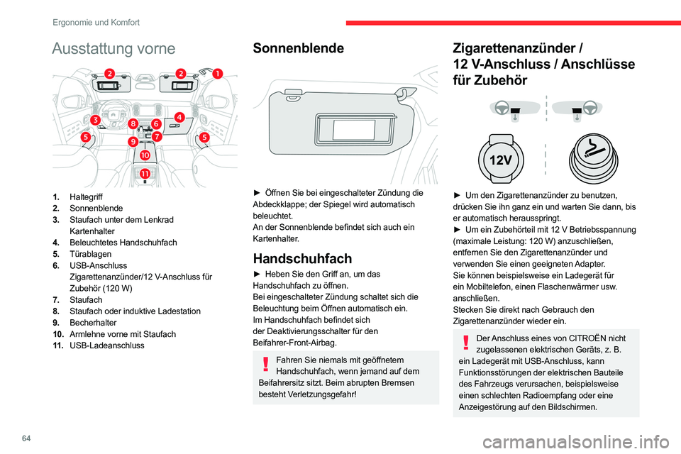 CITROEN C5 AIRCROSS 2022  Betriebsanleitungen (in German) 64
Ergonomie und Komfort
USB-Anschlüsse 
 
An ihnen lässt sich ein tragbares Gerät zum 
Aufladen anschließen.
Der USB-Anschluss vorne 
ermöglicht auch ein Smartphone 
über Android Auto
®  oder 