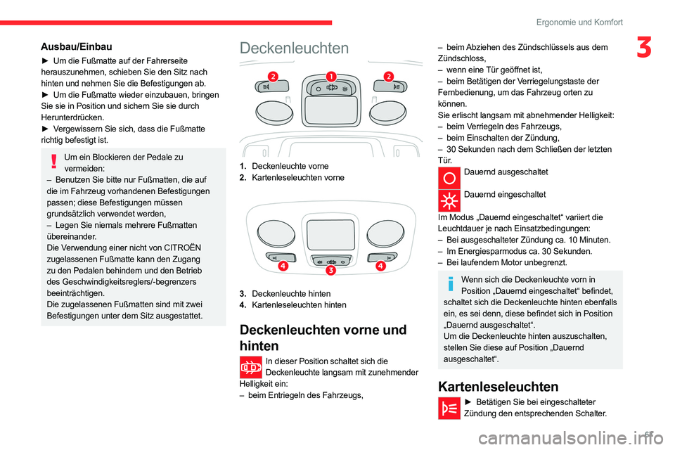 CITROEN C5 AIRCROSS 2022  Betriebsanleitungen (in German) 67
Ergonomie und Komfort
3Ausbau/Einbau
► Um die Fußmatte auf der Fahrerseite 
herauszunehmen, schieben Sie den Sitz nach 
hinten und nehmen Sie die Befestigungen ab.
►
 
Um die Fußmatte wieder 