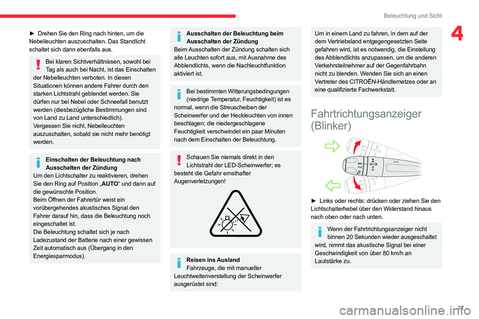 CITROEN C5 AIRCROSS 2022  Betriebsanleitungen (in German) 73
Beleuchtung und Sicht
4► Drehen Sie den Ring nach hinten, um die 
Nebelleuchten auszuschalten. Das Standlicht 
schaltet sich dann ebenfalls aus.
Bei klaren Sichtverhältnissen, sowohl bei  Tag al