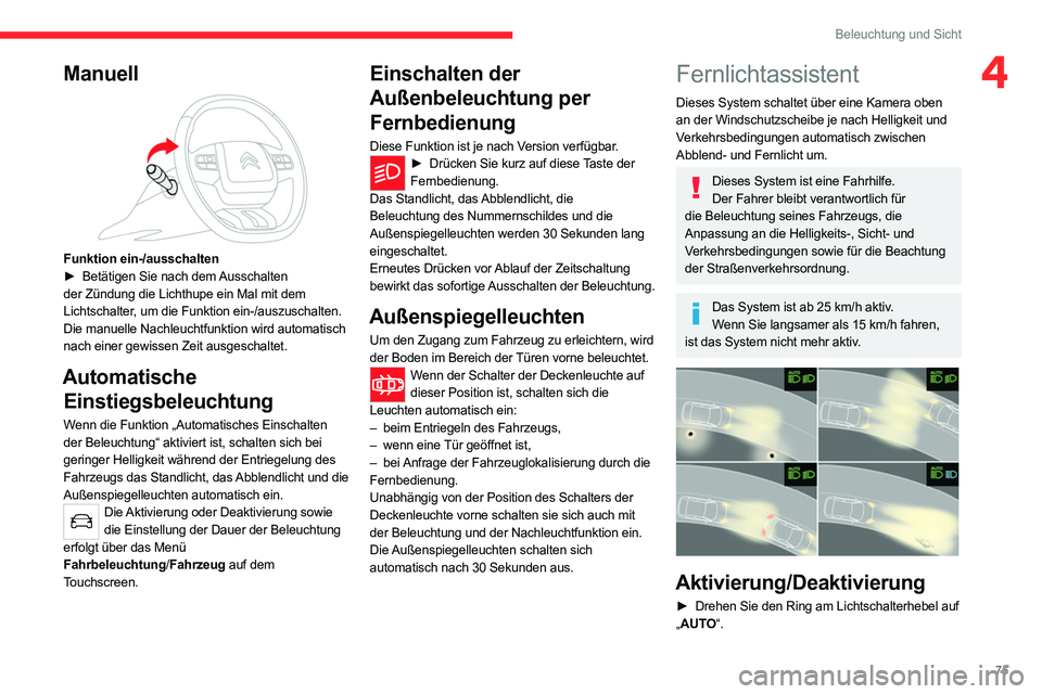 CITROEN C5 AIRCROSS 2022 Betriebsanleitungen (in German) 75
Beleuchtung und Sicht
4Manuell
Funktion ein-/ausschalten
► Betätigen Sie nach dem Ausschalten
der Zündung die Lichthupe ein Mal mit dem
Lichtschalter, um die Funktion ein-/auszuschalten.
CITROEN C5 AIRCROSS 2022 Betriebsanleitungen (in German) 75
Beleuchtung und Sicht
4Manuell
Funktion ein-/ausschalten
► Betätigen Sie nach dem Ausschalten
der Zündung die Lichthupe ein Mal mit dem
Lichtschalter, um die Funktion ein-/auszuschalten.