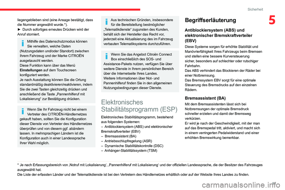 CITROEN C5 AIRCROSS 2022  Betriebsanleitungen (in German) 85
Sicherheit
5liegengeblieben sind (eine Ansage bestätigt, dass 
die Nummer angewählt wurde.*).
► 
Durch sofortiges erneutes Drücken wird der
  
Anruf storniert.
Mithilfe des Datenschutzmodus k