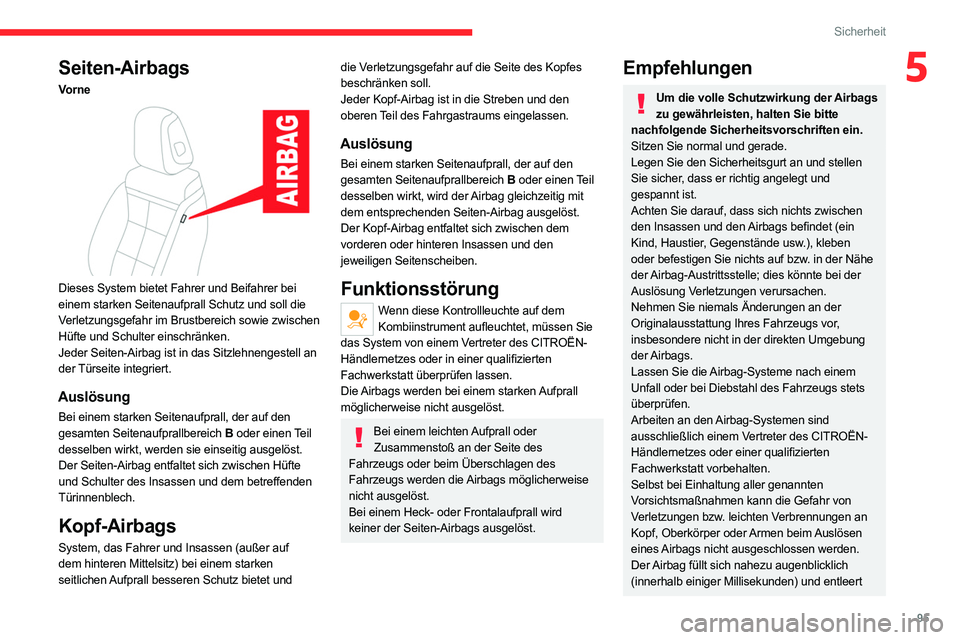 CITROEN C5 AIRCROSS 2022 Betriebsanleitungen (in German) 95
Sicherheit
5Seiten-Airbags
Vorne
Dieses System bietet Fahrer und Beifahrer bei
einem starken Seitenaufprall Schutz und soll die
Verletzungsgefahr im Brustbereich sowie zwischen
Hüfte und Sch CITROEN C5 AIRCROSS 2022 Betriebsanleitungen (in German) 95
Sicherheit
5Seiten-Airbags
Vorne
Dieses System bietet Fahrer und Beifahrer bei
einem starken Seitenaufprall Schutz und soll die
Verletzungsgefahr im Brustbereich sowie zwischen
Hüfte und Sch