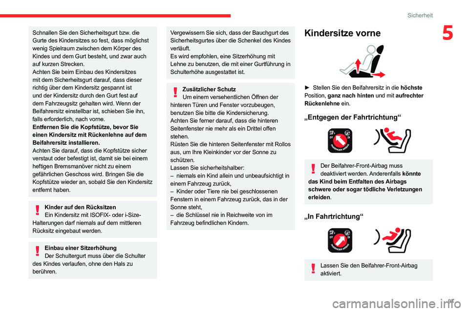 CITROEN C5 AIRCROSS 2022  Betriebsanleitungen (in German) 97
Sicherheit
5Schnallen Sie den Sicherheitsgurt bzw. die 
Gurte des Kindersitzes so fest, dass möglichst 
wenig Spielraum zwischen dem Körper des 
Kindes und dem Gurt besteht, und zwar auch 
auf ku