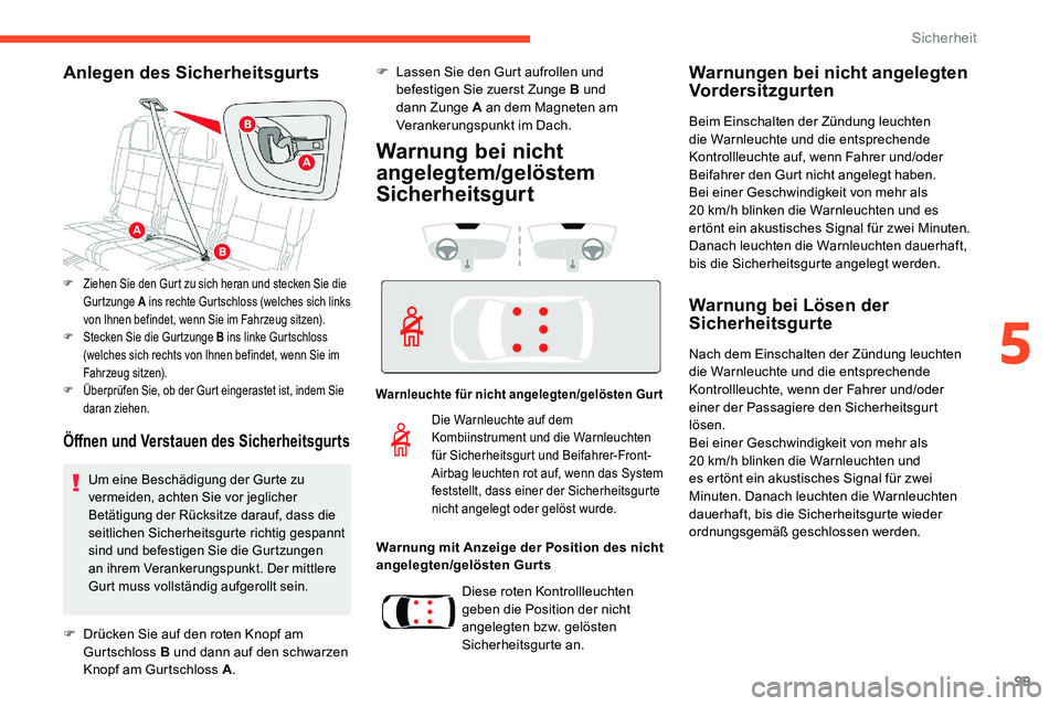 CITROEN C5 AIRCROSS 2020 Betriebsanleitungen (in German) 99
Anlegen des Sicherheitsgurts
Öffnen und Verstauen des Sicherheitsgurts
F Ziehen Sie den Gurt zu sich heran und stecken Sie die Gurtzunge A ins rechte Gurtschloss (welches sich links
von Ihnen bef CITROEN C5 AIRCROSS 2020 Betriebsanleitungen (in German) 99
Anlegen des Sicherheitsgurts
Öffnen und Verstauen des Sicherheitsgurts
F Ziehen Sie den Gurt zu sich heran und stecken Sie die Gurtzunge A ins rechte Gurtschloss (welches sich links
von Ihnen bef