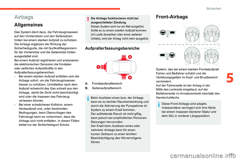 CITROEN C5 AIRCROSS 2020 Betriebsanleitungen (in German) 101
Airbags
Allgemeines
Das System dient dazu, die Fahrzeuginsassen
auf den Vordersitzen und den Seitensitzen
hinten bei einem starken Aufprall zu schützen.
Die Airbags ergänzen die Wirkung der
CITROEN C5 AIRCROSS 2020 Betriebsanleitungen (in German) 101
Airbags
Allgemeines
Das System dient dazu, die Fahrzeuginsassen
auf den Vordersitzen und den Seitensitzen
hinten bei einem starken Aufprall zu schützen.
Die Airbags ergänzen die Wirkung der