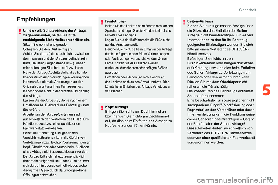 CITROEN C5 AIRCROSS 2020 Betriebsanleitungen (in German) 103
Empfehlungen
Um die volle Schutzwirkung der Airbags
zu gewährleisten, halten Sie bitte
nachfolgende Sicherheitsvorschriften ein.
Sitzen Sie normal und gerade.
Schnallen Sie den Gurt richtig an. CITROEN C5 AIRCROSS 2020 Betriebsanleitungen (in German) 103
Empfehlungen
Um die volle Schutzwirkung der Airbags
zu gewährleisten, halten Sie bitte
nachfolgende Sicherheitsvorschriften ein.
Sitzen Sie normal und gerade.
Schnallen Sie den Gurt richtig an.