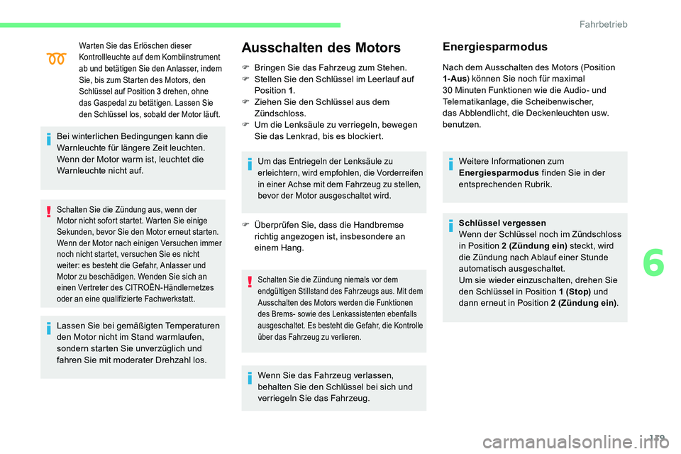 CITROEN C5 AIRCROSS 2020  Betriebsanleitungen (in German) 119
Warten Sie das Erlöschen dieser 
Kontrollleuchte auf dem Kombiinstrument 
ab und betätigen Sie den Anlasser, indem 
Sie, bis zum Starten des Motors, den 
Schlüssel auf Position 3  drehen, ohne 