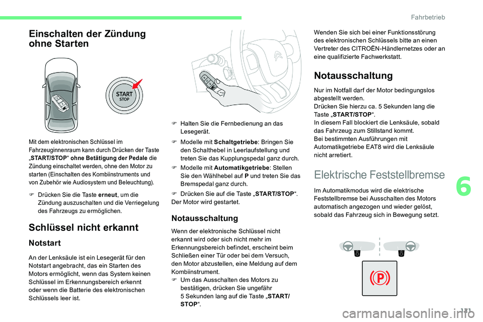 CITROEN C5 AIRCROSS 2020  Betriebsanleitungen (in German) 121
Einschalten der Zündung 
ohne Starten
Mit dem elektronischen Schlüssel im 
Fahrzeuginnenraum kann durch Drücken der Taste 
„START/STOP “ ohne Betätigung der Pedale  die 
Zündung einschalt