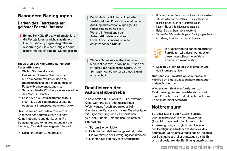 CITROEN C5 AIRCROSS 2020  Betriebsanleitungen (in German) 124
Besondere Bedingungen
Parken des Fahrzeugs mit 
gelöster Feststellbremse
Bei großer Kälte (Frost) wird empfohlen, 
die Feststellbremse nicht anzuziehen.
Um Ihr Fahrzeug gegen Wegrollen zu 
sich