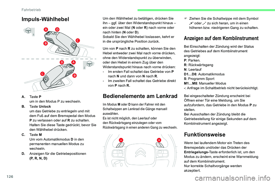 CITROEN C5 AIRCROSS 2020  Betriebsanleitungen (in German) 126
A.Ta s t e  P
um in den Modus P zu wechseln.
B. Ta s t e  Unlock
um das Getriebe zu entriegeln und mit 
dem Fuß auf dem Bremspedal den Modus 
P zu verlassen oder auf R zu schalten.
Halten Sie die