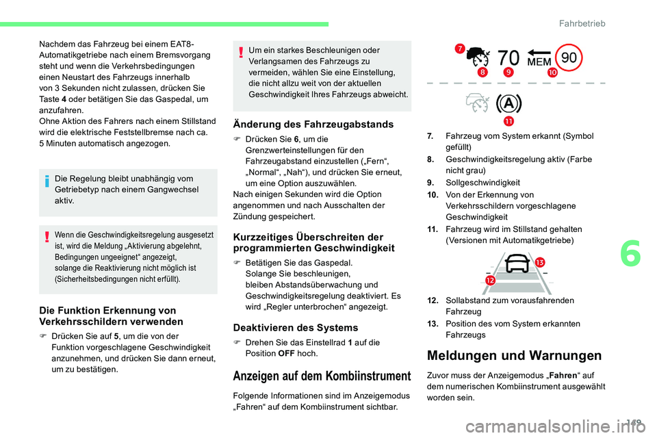 CITROEN C5 AIRCROSS 2020 Betriebsanleitungen (in German) 149
Nachdem das Fahrzeug bei einem EAT8 -
Automatikgetriebe nach einem Bremsvorgang
steht und wenn die Verkehrsbedingungen
einen Neustart des Fahrzeugs innerhalb
von 3 Sekunden nicht zulassen, dr CITROEN C5 AIRCROSS 2020 Betriebsanleitungen (in German) 149
Nachdem das Fahrzeug bei einem EAT8 -
Automatikgetriebe nach einem Bremsvorgang
steht und wenn die Verkehrsbedingungen
einen Neustart des Fahrzeugs innerhalb
von 3 Sekunden nicht zulassen, dr
