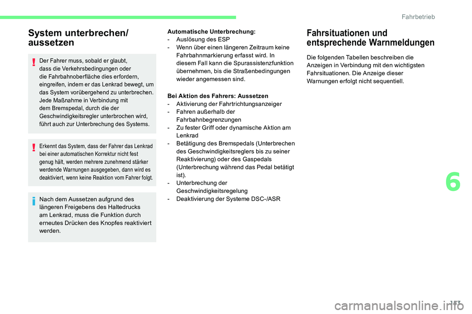 CITROEN C5 AIRCROSS 2020 Betriebsanleitungen (in German) 153
System unterbrechen/
aussetzen
Der Fahrer muss, sobald er glaubt,
dass die Verkehrsbedingungen oder
die Fahrbahnoberfläche dies erfordern,
eingreifen, indem er das Lenkrad bewegt, um
das Syst CITROEN C5 AIRCROSS 2020 Betriebsanleitungen (in German) 153
System unterbrechen/
aussetzen
Der Fahrer muss, sobald er glaubt,
dass die Verkehrsbedingungen oder
die Fahrbahnoberfläche dies erfordern,
eingreifen, indem er das Lenkrad bewegt, um
das Syst