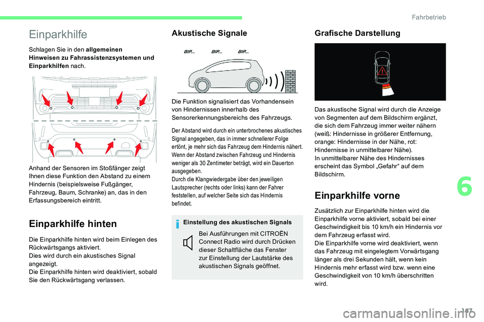 CITROEN C5 AIRCROSS 2020  Betriebsanleitungen (in German) 167
Einparkhilfe
Schlagen Sie in den allgemeinen 
Hinweisen zu Fahrassistenzsystemen und 
Einparkhilfen nach.
Einparkhilfe hinten
Die Einparkhilfe hinten wird beim Einlegen des 
Rückwärtsgangs aktiv