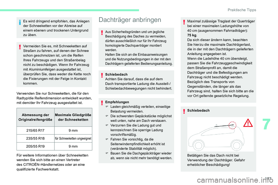 CITROEN C5 AIRCROSS 2020 Betriebsanleitungen (in German) 187
Es wird dringend empfohlen, das Anlegen
der Schneeketten vor der Abreise auf
einem ebenen und trockenen Untergrund
zu üben.
Vermeiden Sie es, mit Schneeketten auf
Straßen zu fahren, auf dene CITROEN C5 AIRCROSS 2020 Betriebsanleitungen (in German) 187
Es wird dringend empfohlen, das Anlegen
der Schneeketten vor der Abreise auf
einem ebenen und trockenen Untergrund
zu üben.
Vermeiden Sie es, mit Schneeketten auf
Straßen zu fahren, auf dene