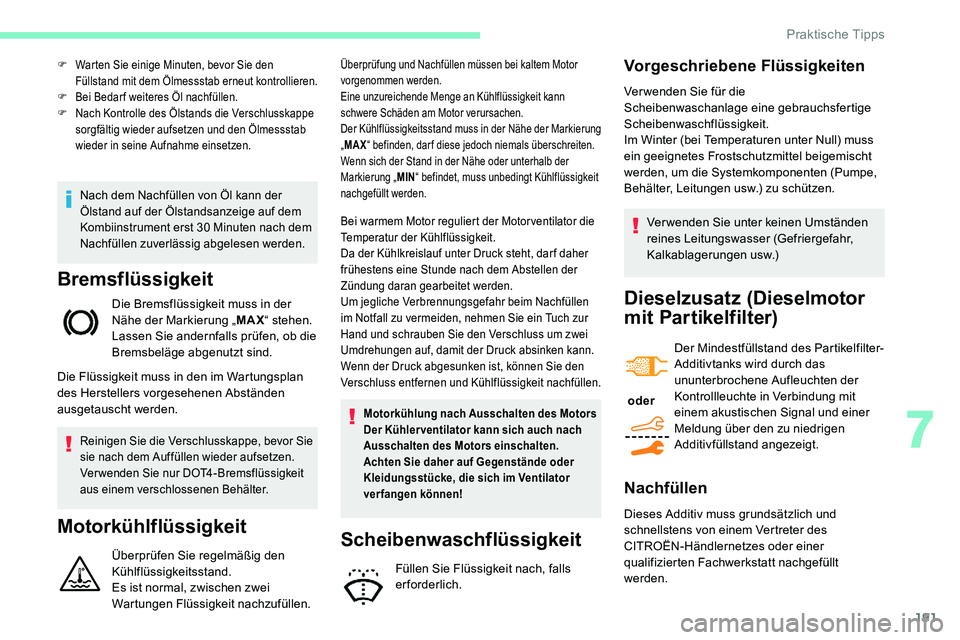 CITROEN C5 AIRCROSS 2020 Betriebsanleitungen (in German) 191
Nach dem Nachfüllen von Öl kann der
Ölstand auf der Ölstandsanzeige auf dem
Kombiinstrument erst 30 Minuten nach dem
Nachfüllen zuverlässig abgelesen werden.
Bremsflüssigkeit
Die Bremsf CITROEN C5 AIRCROSS 2020 Betriebsanleitungen (in German) 191
Nach dem Nachfüllen von Öl kann der
Ölstand auf der Ölstandsanzeige auf dem
Kombiinstrument erst 30 Minuten nach dem
Nachfüllen zuverlässig abgelesen werden.
Bremsflüssigkeit
Die Bremsf