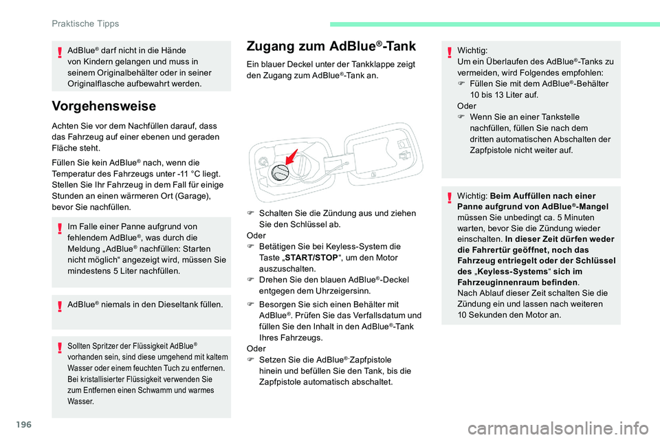 CITROEN C5 AIRCROSS 2020 Betriebsanleitungen (in German) 196
Zugang zum AdBlue®-Tank
Ein blauer Deckel unter der Tankklappe zeigt
den Zugang zum AdBlue®-Tank an.
F
S
chalten Sie die Zündung aus und ziehen
Sie den Schlüssel ab.
Oder
F
B
etätige CITROEN C5 AIRCROSS 2020 Betriebsanleitungen (in German) 196
Zugang zum AdBlue®-Tank
Ein blauer Deckel unter der Tankklappe zeigt
den Zugang zum AdBlue®-Tank an.
F
S
chalten Sie die Zündung aus und ziehen
Sie den Schlüssel ab.
Oder
F
B
etätige