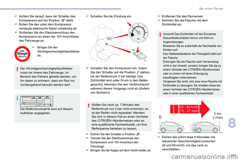 CITROEN C5 AIRCROSS 2020 Betriebsanleitungen (in German) 201
F Achten Sie darauf, dass der Schalter des Kompressors auf der Position „ O“ steht.
F
R
ollen Sie das unter dem Kompressor
verstaute elektrische Kabel vollständig ab.
F
S
chließen Sie CITROEN C5 AIRCROSS 2020 Betriebsanleitungen (in German) 201
F Achten Sie darauf, dass der Schalter des Kompressors auf der Position „ O“ steht.
F
R
ollen Sie das unter dem Kompressor
verstaute elektrische Kabel vollständig ab.
F
S
chließen Sie