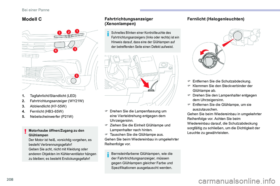 CITROEN C5 AIRCROSS 2020 Betriebsanleitungen (in German) 208
Modell C
1.Tagfahrlicht/Standlicht (LED)
2. Fahrtrichtungsanzeiger (WY21W)
3. Abblendlicht (H7-55W)
4. Fernlicht (HB3-65W)
5. Nebelscheinwerfer (P21W)
Motorhaube öffnen/Zugang zu den
Glühlampen CITROEN C5 AIRCROSS 2020 Betriebsanleitungen (in German) 208
Modell C
1.Tagfahrlicht/Standlicht (LED)
2. Fahrtrichtungsanzeiger (WY21W)
3. Abblendlicht (H7-55W)
4. Fernlicht (HB3-65W)
5. Nebelscheinwerfer (P21W)
Motorhaube öffnen/Zugang zu den
Glühlampen