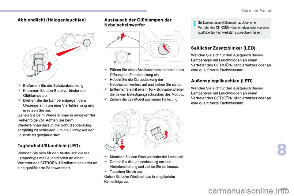 CITROEN C5 AIRCROSS 2020 Betriebsanleitungen (in German) 209
Abblendlicht (Halogenleuchten)
F Entfernen Sie die Schutzabdeckung.
F K lemmen Sie den Steckverbinder der
Glühlampe ab.
F
D
rehen Sie die Lampe entgegen dem
Uhrzeigersinn um eine Vierteldreh CITROEN C5 AIRCROSS 2020 Betriebsanleitungen (in German) 209
Abblendlicht (Halogenleuchten)
F Entfernen Sie die Schutzabdeckung.
F K lemmen Sie den Steckverbinder der
Glühlampe ab.
F
D
rehen Sie die Lampe entgegen dem
Uhrzeigersinn um eine Vierteldreh