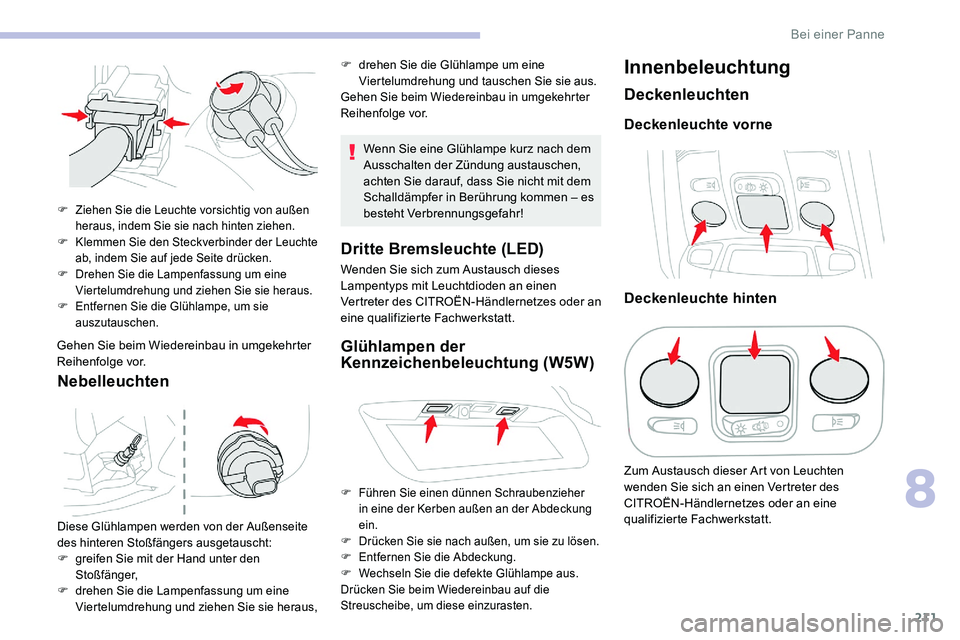 CITROEN C5 AIRCROSS 2020 Betriebsanleitungen (in German) 211
Gehen Sie beim Wiedereinbau in umgekehrter
Reihenfolge vor.
Nebelleuchten
Wenn Sie eine Glühlampe kurz nach dem
Ausschalten der Zündung austauschen,
achten Sie darauf, dass Sie nicht mit dem CITROEN C5 AIRCROSS 2020 Betriebsanleitungen (in German) 211
Gehen Sie beim Wiedereinbau in umgekehrter
Reihenfolge vor.
Nebelleuchten
Wenn Sie eine Glühlampe kurz nach dem
Ausschalten der Zündung austauschen,
achten Sie darauf, dass Sie nicht mit dem
