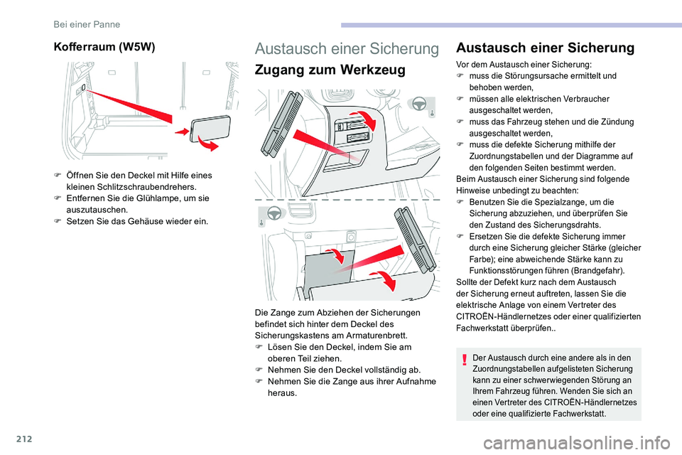 CITROEN C5 AIRCROSS 2020 Betriebsanleitungen (in German) 212
Kofferraum (W5W)
F Öffnen Sie den Deckel mit Hilfe eines kleinen Schlitzschraubendrehers.
F
E
ntfernen Sie die Glühlampe, um sie
auszutauschen.
F
S
etzen Sie das Gehäuse wieder ein.
Aust CITROEN C5 AIRCROSS 2020 Betriebsanleitungen (in German) 212
Kofferraum (W5W)
F Öffnen Sie den Deckel mit Hilfe eines kleinen Schlitzschraubendrehers.
F
E
ntfernen Sie die Glühlampe, um sie
auszutauschen.
F
S
etzen Sie das Gehäuse wieder ein.
Aust