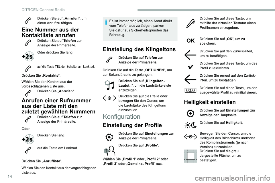 CITROEN C5 AIRCROSS 2020 Betriebsanleitungen (in German) 14
Drücken Sie auf „Anrufen“, um
einen Anruf zu tätigen.
Eine Nummer aus der
Kontaktliste anrufen
Drücken Sie auf Telefon zur
Anzeige der Primärseite.
Oder drücken Sie lang
auf die Taste CITROEN C5 AIRCROSS 2020 Betriebsanleitungen (in German) 14
Drücken Sie auf „Anrufen“, um
einen Anruf zu tätigen.
Eine Nummer aus der
Kontaktliste anrufen
Drücken Sie auf Telefon zur
Anzeige der Primärseite.
Oder drücken Sie lang
auf die Taste