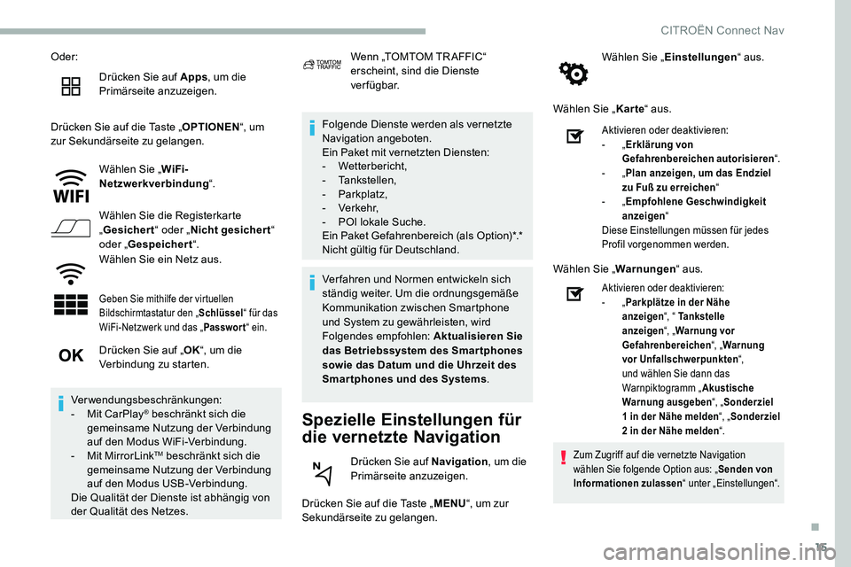 CITROEN C5 AIRCROSS 2020 Betriebsanleitungen (in German) 15
Oder:Drücken Sie auf Apps , um die
Primärseite anzuzeigen.
Drücken Sie auf die Taste „ OPTIONEN“, um
zur Sekundärseite zu gelangen.
Wählen Sie „ WiFi-
Netzwerkverbindung “.
Wählen S CITROEN C5 AIRCROSS 2020 Betriebsanleitungen (in German) 15
Oder:Drücken Sie auf Apps , um die
Primärseite anzuzeigen.
Drücken Sie auf die Taste „ OPTIONEN“, um
zur Sekundärseite zu gelangen.
Wählen Sie „ WiFi-
Netzwerkverbindung “.
Wählen S