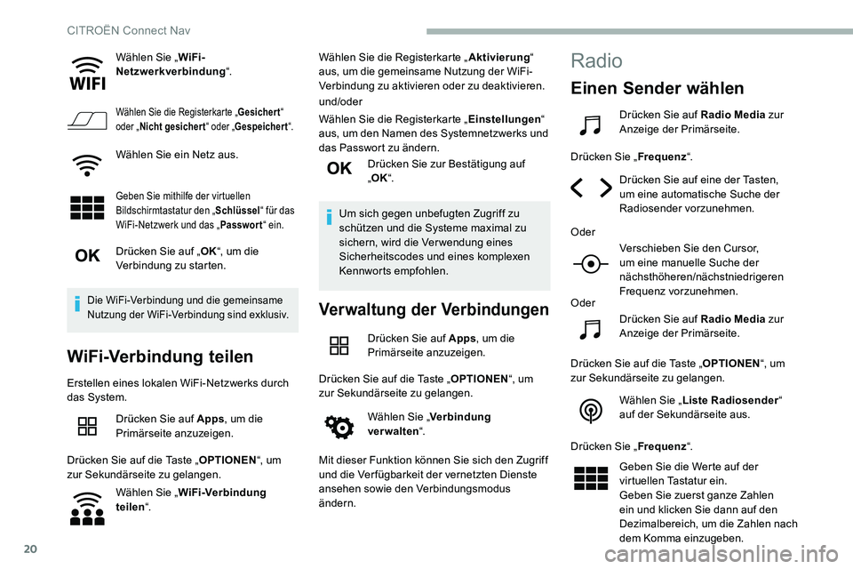 CITROEN C5 AIRCROSS 2020 Betriebsanleitungen (in German) 20
Wählen Sie „WiFi-
Netzwerkverbindung “.
Wählen Sie die Registerkarte „ Gesichert“
oder „ Nicht gesichert “ oder „Gespeichert “.
Wählen Sie ein Netz aus.
Geben Sie mithilfe der CITROEN C5 AIRCROSS 2020 Betriebsanleitungen (in German) 20
Wählen Sie „WiFi-
Netzwerkverbindung “.
Wählen Sie die Registerkarte „ Gesichert“
oder „ Nicht gesichert “ oder „Gespeichert “.
Wählen Sie ein Netz aus.
Geben Sie mithilfe der