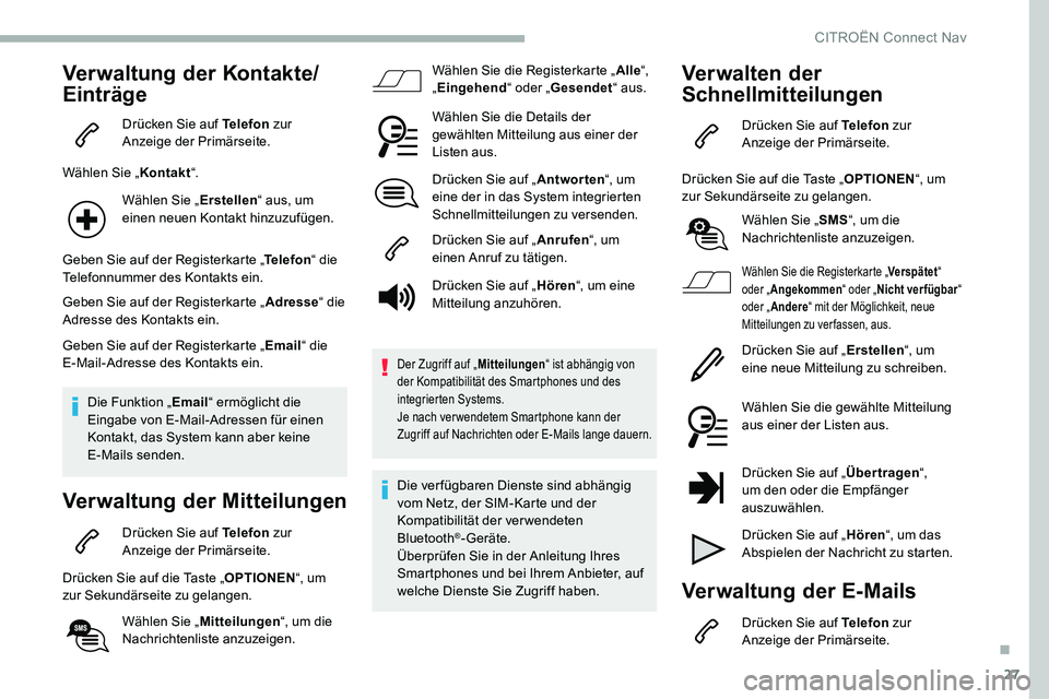 CITROEN C5 AIRCROSS 2020 Betriebsanleitungen (in German) 27
Verwaltung der Kontakte/
Einträge
Drücken Sie auf Telefon zur
Anzeige der Primärseite.
Wählen Sie „ Kontakt“.
Wählen Sie „ Erstellen“ aus, um
einen neuen Kontakt hinzuzufügen.
Geben CITROEN C5 AIRCROSS 2020 Betriebsanleitungen (in German) 27
Verwaltung der Kontakte/
Einträge
Drücken Sie auf Telefon zur
Anzeige der Primärseite.
Wählen Sie „ Kontakt“.
Wählen Sie „ Erstellen“ aus, um
einen neuen Kontakt hinzuzufügen.
Geben