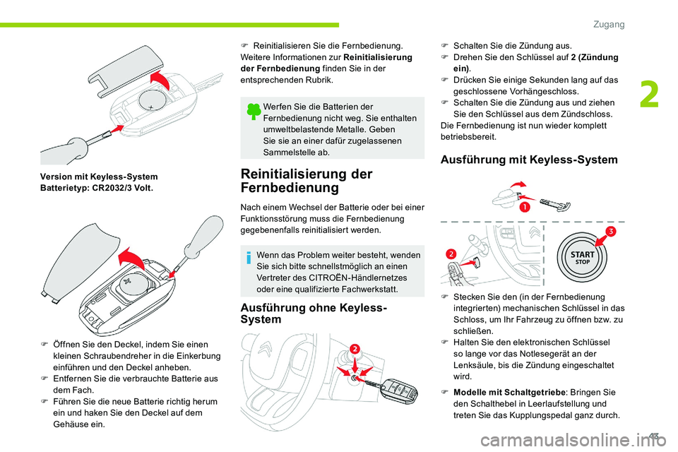 CITROEN C5 AIRCROSS 2020 Betriebsanleitungen (in German) 43
Version mit Keyless- System
Batterietyp: CR2032/3 Volt.
F
Ö
ffnen Sie den Deckel, indem Sie einen
kleinen Schraubendreher in die Einkerbung
einführen und den Deckel anheben.
F
E
ntfernen CITROEN C5 AIRCROSS 2020 Betriebsanleitungen (in German) 43
Version mit Keyless- System
Batterietyp: CR2032/3 Volt.
F
Ö
ffnen Sie den Deckel, indem Sie einen
kleinen Schraubendreher in die Einkerbung
einführen und den Deckel anheben.
F
E
ntfernen