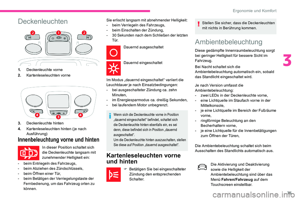 CITROEN C5 AIRCROSS 2020 Betriebsanleitungen (in German) 75
DeckenleuchtenAmbientebeleuchtung
Diese gedämpfte Innenraumbeleuchtung sorgt
bei geringer Helligkeit für bessere Sicht im
Fahrzeug.
Bei Nacht schaltet sich die
Ambientebeleuchtung automatisch CITROEN C5 AIRCROSS 2020 Betriebsanleitungen (in German) 75
DeckenleuchtenAmbientebeleuchtung
Diese gedämpfte Innenraumbeleuchtung sorgt
bei geringer Helligkeit für bessere Sicht im
Fahrzeug.
Bei Nacht schaltet sich die
Ambientebeleuchtung automatisch