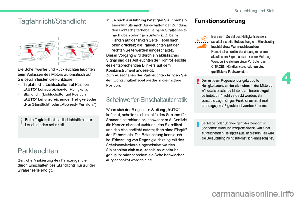 CITROEN C5 AIRCROSS 2020 Betriebsanleitungen (in German) 81
Tagfahrlicht/Standlicht
Die Scheinwerfer und Rückleuchten leuchten
beim Anlassen des Motors automatisch auf.
Sie gewährleisten die Funktionen:
-
T
agfahrlicht (Lichtschalter auf Position
„ A CITROEN C5 AIRCROSS 2020 Betriebsanleitungen (in German) 81
Tagfahrlicht/Standlicht
Die Scheinwerfer und Rückleuchten leuchten
beim Anlassen des Motors automatisch auf.
Sie gewährleisten die Funktionen:
-
T
agfahrlicht (Lichtschalter auf Position
„ A