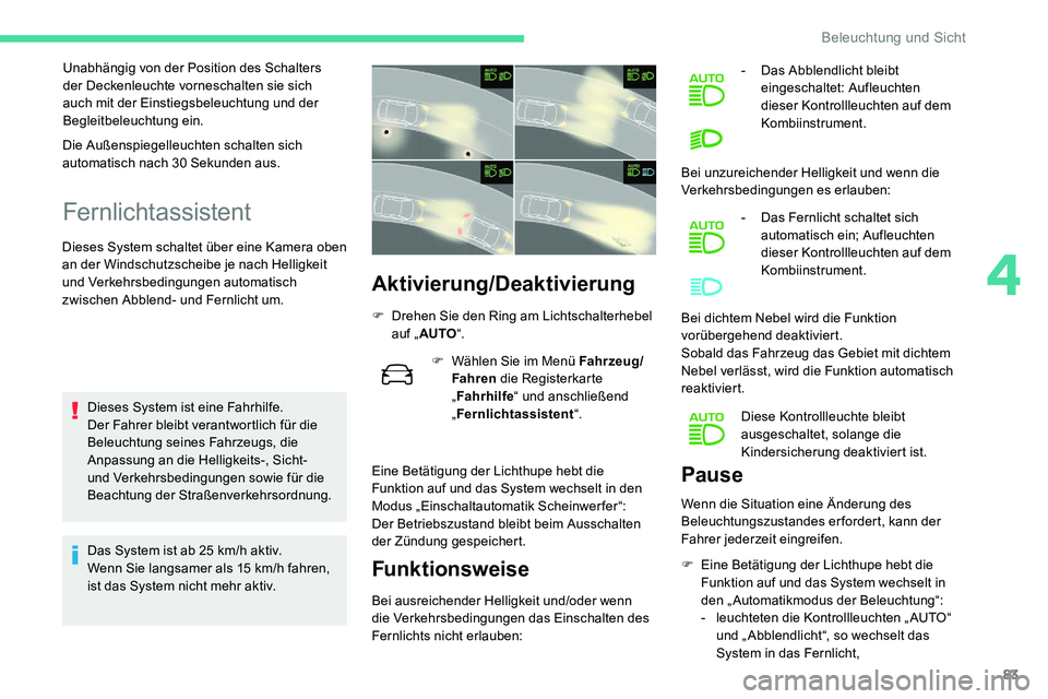 CITROEN C5 AIRCROSS 2020 Betriebsanleitungen (in German) 83
Unabhängig von der Position des Schalters
der Deckenleuchte vorneschalten sie sich
auch mit der Einstiegsbeleuchtung und der
Begleitbeleuchtung ein.
Fernlichtassistent
Dieses System schaltet ü CITROEN C5 AIRCROSS 2020 Betriebsanleitungen (in German) 83
Unabhängig von der Position des Schalters
der Deckenleuchte vorneschalten sie sich
auch mit der Einstiegsbeleuchtung und der
Begleitbeleuchtung ein.
Fernlichtassistent
Dieses System schaltet ü