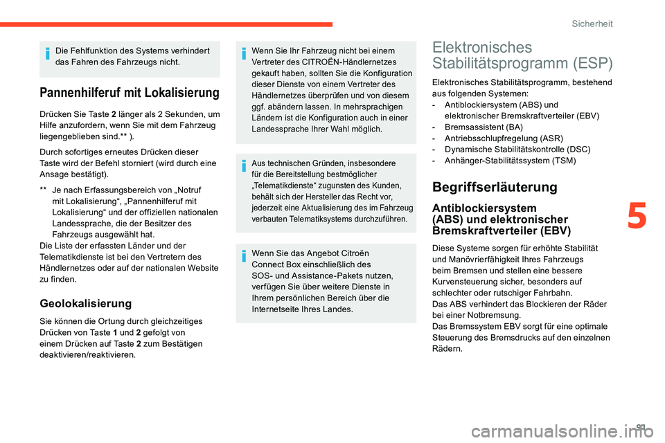 CITROEN C5 AIRCROSS 2020  Betriebsanleitungen (in German) 91
Die Fehlfunktion des Systems verhindert 
das Fahren des Fahrzeugs nicht.
Pannenhilferuf mit Lokalisierung
** Je nach Er fassungsbereich von „Notruf mit Lokalisierung“, „Pannenhilferuf mit 
Lo