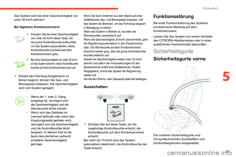 CITROEN C5 AIRCROSS 2020  Betriebsanleitungen (in German) 97
F Sobald das Fahrzeug bergabwärts zu fahren beginnt, können Sie Gas- und 
Bremspedal loslassen. Die Geschwindigkeit 
wird vom System geregelt,
Das System wird bei einer Geschwindigkeit von 
unter