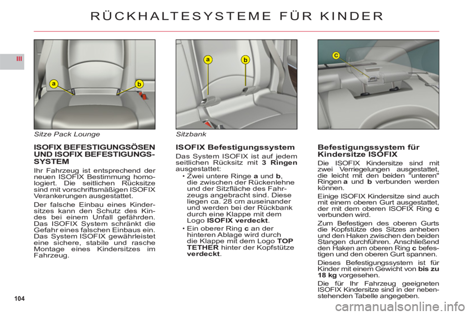 CITROEN C6 2012 Betriebsanleitungen (in German) 104
III
ab
ab
Sitze Pack Lounge
ISOFIX BEFESTIGUNGSÖSENUND ISOFIX BEFESTIGUNGS-
SYSTEM
Ihr Fahrzeug ist entsprechend der neuen ISOFIX Bestimmung homo-logiert. Die seitlichen Rücksitzesind mit vo CITROEN C6 2012 Betriebsanleitungen (in German) 104
III
ab
ab
Sitze Pack Lounge
ISOFIX BEFESTIGUNGSÖSENUND ISOFIX BEFESTIGUNGS-
SYSTEM
Ihr Fahrzeug ist entsprechend der neuen ISOFIX Bestimmung homo-logiert. Die seitlichen Rücksitzesind mit vo