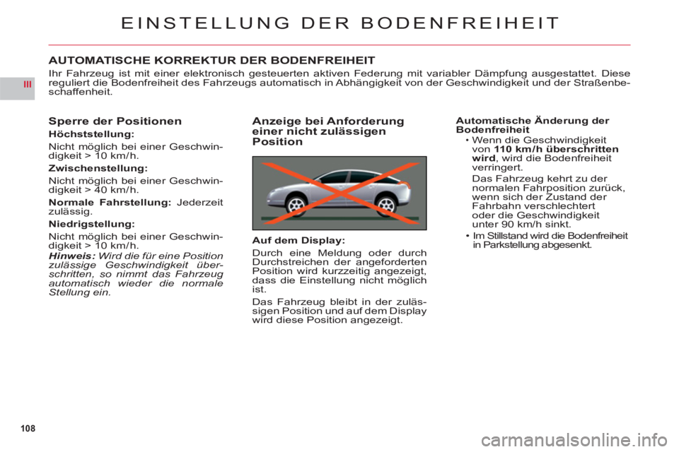 CITROEN C6 2012 Betriebsanleitungen (in German) 108
III
EINSTELLUNG DER BODENFREIHEIT
AUTOMATISCHE KORREKTUR DER BODENFREIHEIT
Ihr Fahrzeug ist mit einer elektronisch gesteuerten aktiven Federung mit variabler Dämpfung ausgestattet. Diesereguliert CITROEN C6 2012 Betriebsanleitungen (in German) 108
III
EINSTELLUNG DER BODENFREIHEIT
AUTOMATISCHE KORREKTUR DER BODENFREIHEIT
Ihr Fahrzeug ist mit einer elektronisch gesteuerten aktiven Federung mit variabler Dämpfung ausgestattet. Diesereguliert