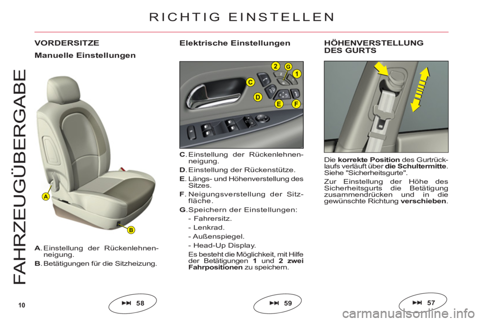 CITROEN C6 2012  Betriebsanleitungen (in German) 10
A
B
C
EFD
G21
FAHRZE
UGÜ
BER
G
AB
E
VORDERSITZE
C. Einstellung der Rückenlehnen-
neigung.
D. Einstellung der Rückenstütze.
E. Längs- und Höhenverstellung des Sitzes.
F
. Neigungsverstellung d