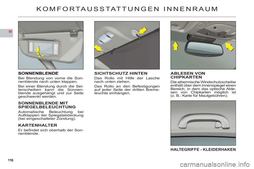 CITROEN C6 2012 Betriebsanleitungen (in German) 116
III
Bei Blendung von vorne die Son-nenblende nach unten klappen.
Bei einer Blendung durch die Sei-
tenscheiben kann die Sonnen-
blende ausgehängt und zur Seitegeschwenkt werden.
SONNENBLENDE MIT CITROEN C6 2012 Betriebsanleitungen (in German) 116
III
Bei Blendung von vorne die Son-nenblende nach unten klappen.
Bei einer Blendung durch die Sei-
tenscheiben kann die Sonnen-
blende ausgehängt und zur Seitegeschwenkt werden.
SONNENBLENDE MIT
